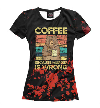 Женская Футболка Coffee Because Murder Wrong