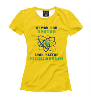 Женская футболка Думай как протон, будь всегда позитивным