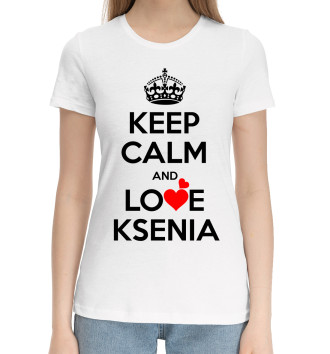 Женская Хлопковая футболка Будь спокоен и люби Ксению