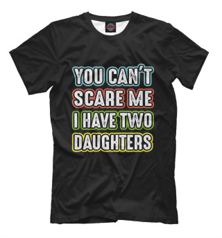 You can't scare me I have 2 daughters