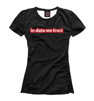 Футболка для девочек In Data We Trust