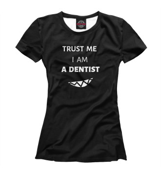 Женская Футболка Верь мне, я стоматолог