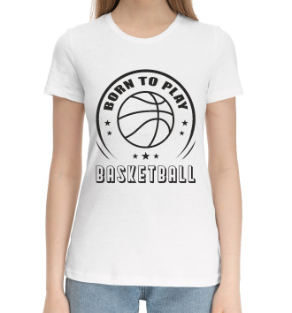 Женская Хлопковая футболка Рожден для баскетбола