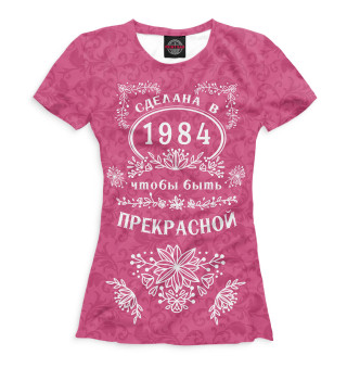 Женская футболка Сделана в 1984, чтобы быть прекрасной