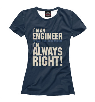 Женская Футболка Я инженер! Я всегда прав!