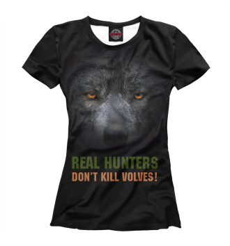 Женская Футболка Real hunters don't kill volves!