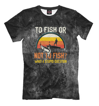 Мужская Футболка To Fish Or Not To Fish