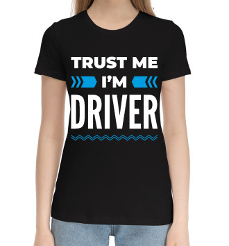 Женская Хлопковая футболка Trust me Im Driver
