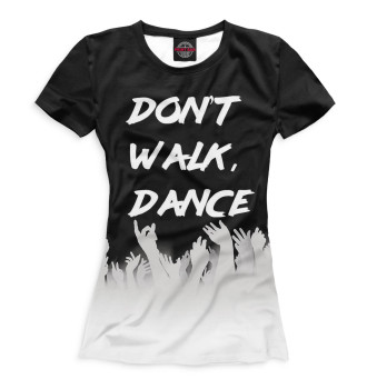 Женская Футболка Don't Walk, Dance