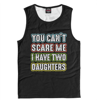 Мужская Майка You can't scare me I have 2 daughters