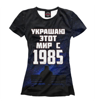 Женская футболка Украшаю этот мир с 1985