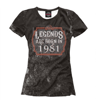 Женская Футболка Legends Are Born In 1981