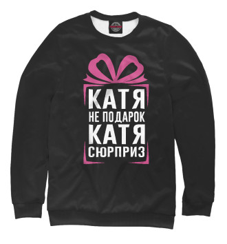 Женский Свитшот Катя не подарок - Катя сюрприз