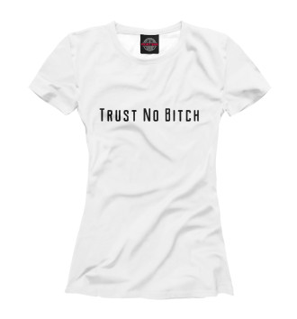 Женская Футболка Trust No Bitch