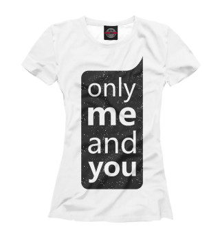 Only me and you