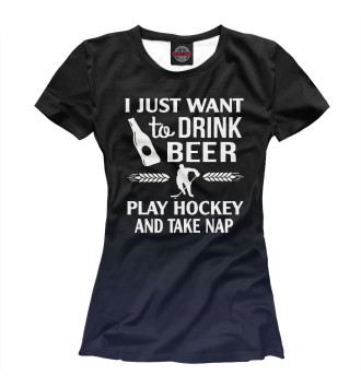 Женская Футболка Drink Beer Play Hockey