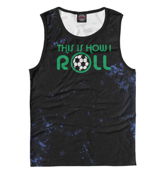 Мужская Майка This Is How I Roll Soccer