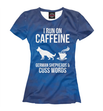 Женская Футболка I Run On Caffein Shepherd