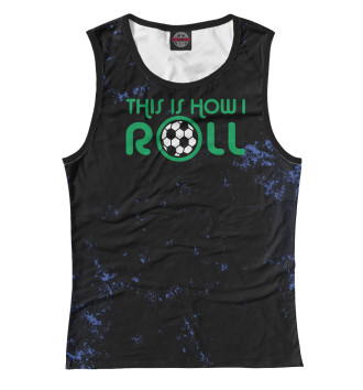 Майка для девочек This Is How I Roll Soccer