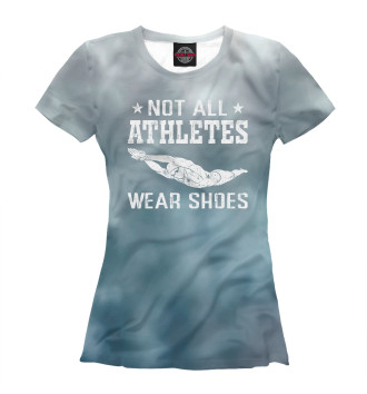 Женская Футболка Not All Athletes Wear Shoes